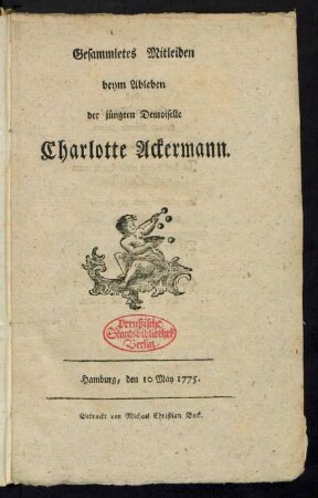 Gesammletes Mitleiden beym Ableben der jüngern Demoiselle Charlotte Ackermann : Hamburg, den 10 May 1775.