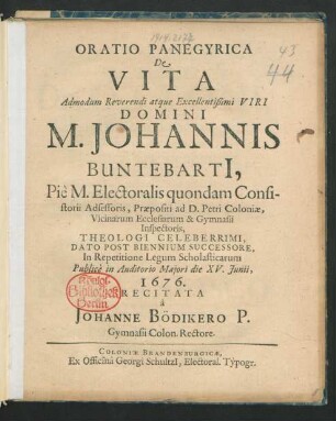 Oratio Panegyrica De Vita Admodum Reverendi atque Excellentißimi Viri Domini M. Johannis Buntebarti[i], Pie M. Electoralis quondam Consistorii Adsessoris ... Theologi Celeberrimi : Dato Post Biennium Successore, In Repetitione Legum Scholasticarum Publice in Auditorio Maiori die XV. Iunii, 1676.
