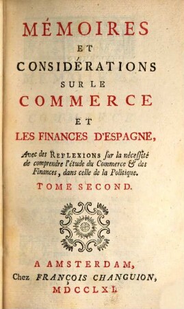 Mémoires Et Considérations Sur Le Commerce Et Les Finances D'Espagne : Avec des Reflexions sur la nécessité de comprendre l'étude du Commerce & des Finances, dans celle de la politique, 2