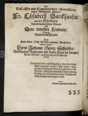 Der Viel-Ehr und Tugendreichen/ [...] Fr. Elisabeth Barckhausen/ genannt Schröders/ [...] Wittib/ [...] Auch dem [...] Herrn Johann Georg Schröder/ [...]