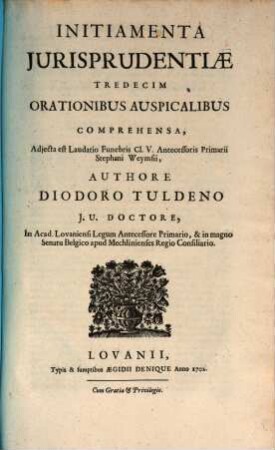 Initiamenta Iurisprudentiae tredecim orationibus auspicalibus comprehensa : Item Laudatio funebris Stephani Weymsii