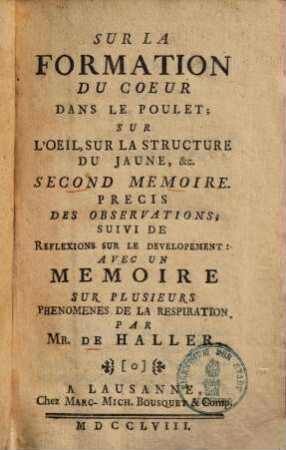 Sur la formation du coeur dans le poulet : sur l'oeil, sur la structure du jaune &c, 2. Précis des observations ...; avec un memoire sur plusieurs phenomènes de la respiration