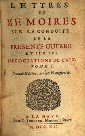 Lettres et mémoires sur la conduite de la présente guerre, et sur les négotiations de paix ...