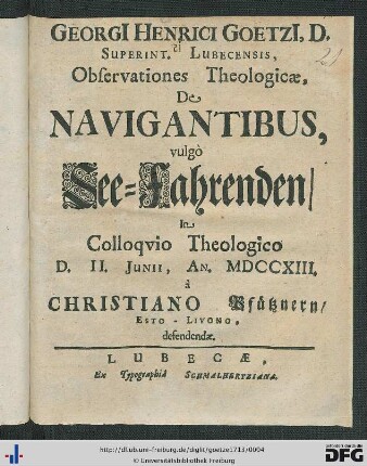 Georgi[i] Henrici Goetzi[i], D. Superint. Lubecensis, Observationes Theologicae, De Navigantibus, vulgò See-Fahrenden : In Colloqvio Theologico D. II. Junii, An. MDCCXIII.