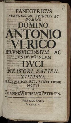 Panegyricvs Serenissimo Principi Ac Domino, Domino Antonio Vlrico Brvnsvicensium Ac Lvnebvrgensivm Dvci Nestori Sapientissimo, Ea, Qva Par Est, Svbiectione Dictvs
