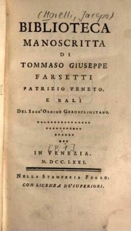 Biblioteca manoscritta di Tomaso Giuseppe Farsetti, patrizio Veneto e Bali del sagr'Ordine Gerosolimitano. [P. 1.]
