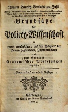 Johann Heinrich Gottlob von Justi Grundsätze der Policey-Wissenschaft ... : zum Gebrauch Academischer Vorlesungen abgefasset