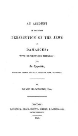 An account of the recent persecution of the Jews at Damascus : with reflections thereon ; an app., cont. various documents connected with the subject / by David Salomons