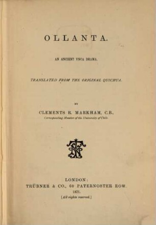 Ollanta : An ancient Ynca drama. Translated from the original quichua. By Clements R. Markham