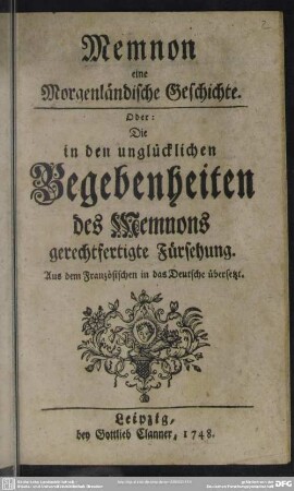 Memnon eine Morgenländische Geschichte : Oder: Die in den unglücklichen Begebenheiten des Memnons gerechtfertigte Fürsehung; Aus dem Französischen in das Deutsche übersetzt