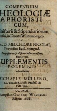 Compendium theologiae aphoristicum, ministerii et stipendiariorum usui : in ducatu Würtembergico à Melchiore Nicolai propositum ...