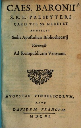 Caes. Baronii S. R. E. Presbyteri Card. Tit. SS. Nerei Et Achillei Sedis Apostolicae Bibliothecarij Paraenesis Ad Rempublicam Venetam