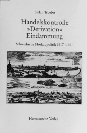 Handelskontrolle - "Derivation" - Eindämmung : schwedische Moskaupolitik 1617 - 1661