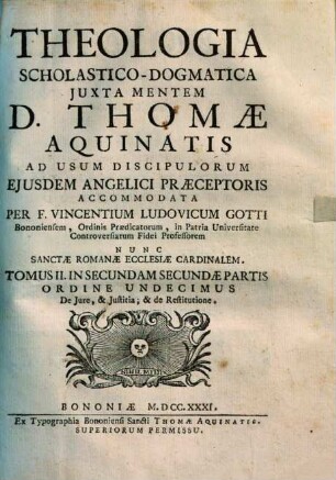 Vincentii Ludovici Gotti Theologia scholastico-dogmatica iuxta mentem D. Thomae Aquinatis, 11. Tomus II. in secundam secundae partis ordine undecimus De iure, & iustitia, & de restitutione