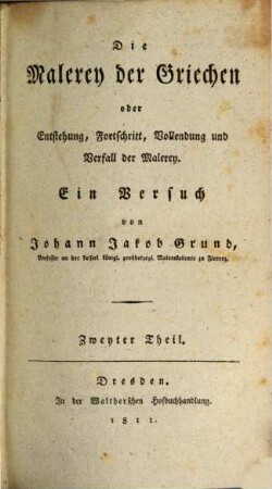 Die Malerey der Griechen oder Entstehung, Fortschritt, Vollendung und Verfall der Malerey : ein Versuch von Johann Jakob Grund. 2