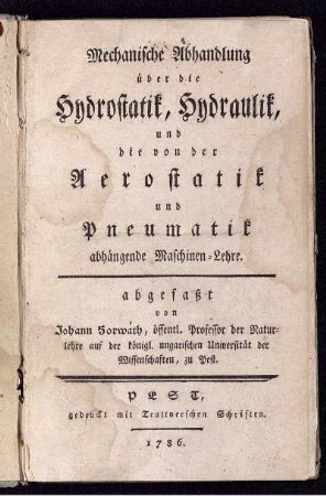 Mechanische Abhandlung über die Hydrostatik, Hydraulik, und die von der Aerostatik und Pneumatik abhängende Maschinen-Lehre