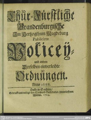Chur-Fürstliche Brandenburgische Im Hertzogthum Magdeburg Publicirte Policey- und andere Derselben einverleibte Ordnungen : Anno 1688