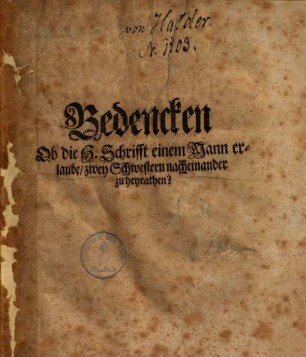 Bedencken ob die h. Schrifft einem Mann erlaube, zwey Schwestern nacheinander zu heyrathen?