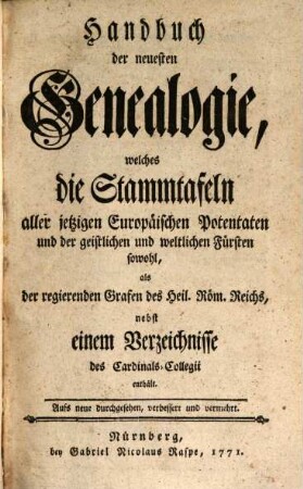 Handbuch der neuesten Genealogie : welches aller jetzigen europäischen Potentaten und der geistlichen und weltlichen Fürsten Stammtafeln ... enthält. 1771