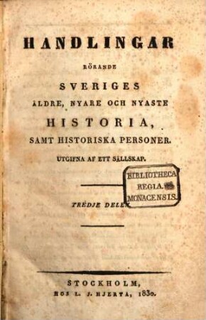Handlingar rorände Sveriges äldre, nyare och nyaste historia, samt historiska personer : Utgifna af ett sällskap, 3
