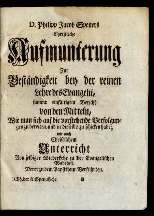 D. Philipp Jacob Speners Christliche Aufmunterung Zur Beständigkeit bey der reinen Lehre des Evangelii ...