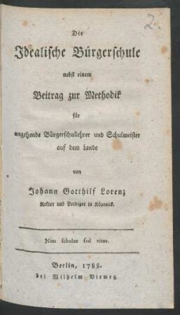Die Idealische Bürgerschule nebst einem Beitrag zur Methodik für angehende Bürgerschullehrer und Schulmeister auf dem Lande
