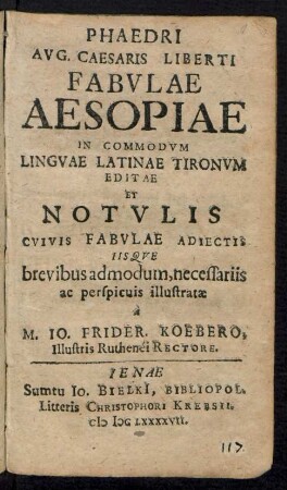 Phaedri Aug. Caesaris Liberti Fabulae Aesopiae : In Commodum Linguae Latinae Tironum Editae Et Notulis Cuiuis Fabulae Adiectis Iisque brevibus admodum, necessariis ac perspicuis illustratae
