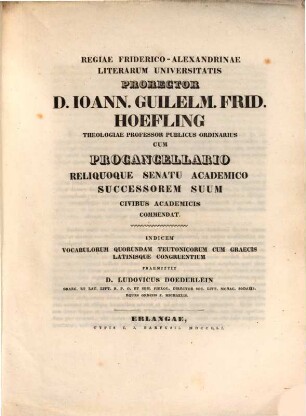 Indicem vocabulorum quorundam Teutonicorum cum graecis latinisque congruentium praemittit D. Ludovicus Doederlein : Regiae Friderico-Alexandrinae literarum universitatis prorector D. Ioann. Guilelm. Frid. Hoefling ... successorem suum ... commendat