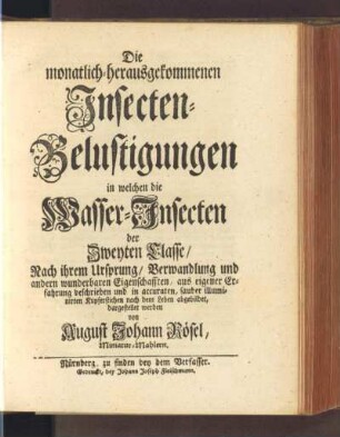 Die Wasser-Insecten derZweyten Classe, Nach ihrem Ursprung, Verwandlung und andern wunderbaren Eigenschaften ... dargestellet werden