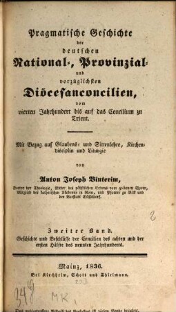 Pragmatische Geschichte der deutschen National-, Provinzial- und vorzüglichsten Diöcesanconcilien : vom vierten Jahrhundert bis auf das Concilium zu Trient ; mit Bezug auf Glaubens- und Sittenlehre, Kirchendisciplin und Liturgie, 2. Geschichte und Beschlüsse der Concilien des achten und der ersten Hälfte des neunten Jahrhunderts