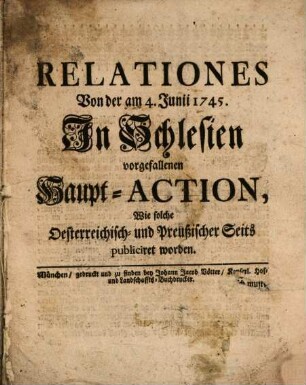Relationes Von der am 4. Junii 1745. In Schlesien vorgefallenen Haupt-Action : Wie solche Oesterreichisch- und Preußischer Seits publiciret worden