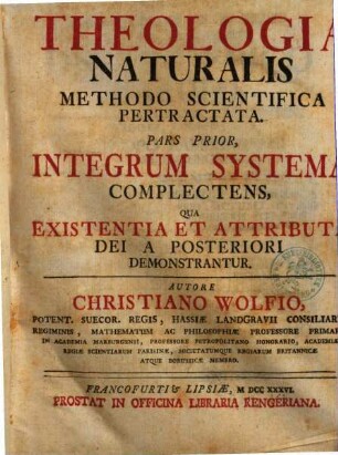 Theologia Naturalis : Methodo Scientifica Pertractata, Pars Prior. Integrum Systema Complectens, Qua Existentia Et Attributa Dei A Posteriori Demonstrantur