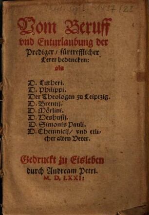 Vom Beruff vnd Enturlaubung der Prediger, fürtrefflicher Lerer bedencken: als D. Lutheri. D. Philippi. Der Theologen zu Leiptzig ...