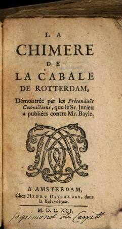 La Chimère de la Cabale de Rotterdam démontrée par les prétenduës convictions, que le Sr. Jurieu a publiées contre Mr. Bayle