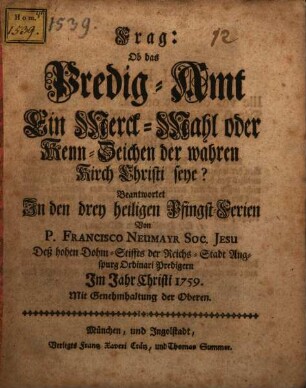 Frag: Ob das Predig-Amt Ein Merck-Mahl oder Kenn-Zeichen der wahren Kirch Christi seye? : Beantwortet In den drey heiligen Pfingst-Ferien
