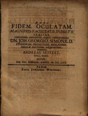 Fidem. Oculatam ... Praeside ... Dn. Joh. Georgio. Simone. D. ... Subjicit. Andreas. Seyfert. Hall. Saxo. Autor ...