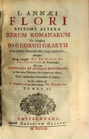 L. Annaei Flori Epitome Rerum Romanarum : Accessere Notae integrae Cl. Salmasii, Jo. Freinshemii, & Variorum. Nec non Numismata Et Antiqua Monumenta in hac nova editione, suo cuique loco inserta. Cum variantibus lectionibus & Indice. In fine additus est L. Ampelius ex Bibliotheca Cl. Salmasii, 2