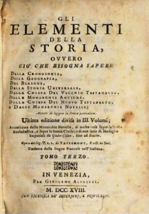 Gli Elementi Della Storia : Ovvero Cio' Che Bisogna Sapere Della Cronologia, Della Geografia, Del Blasone, Della Storia Universale, Della Chiesa Del Vecchio Testamento, Delle Monarchie Antiche, Della Chiesa Del Nuovo Testamento, E Delle Monarchie Novelle ; Avanti di leggere la Storia particolare ; Accresciuta delle Monarchie Novelle, di molte cose sopra la Storia Ecclesiastica, e sopra la Storia Civile ; e di una serie di Medaglie Imperiali da Giulio-Cesare, fino ad Eraclio. 3