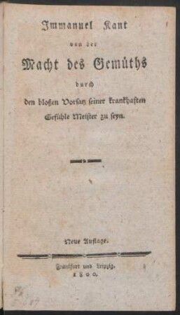 Immanuel Kant von der Macht des Gemüths durch den bloßen Vorsatz seiner krankhaften Gefühle Meister zu seyn