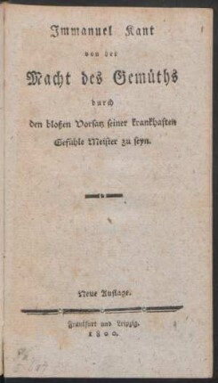 Immanuel Kant von der Macht des Gemüths durch den bloßen Vorsatz seiner krankhaften Gefühle Meister zu seyn