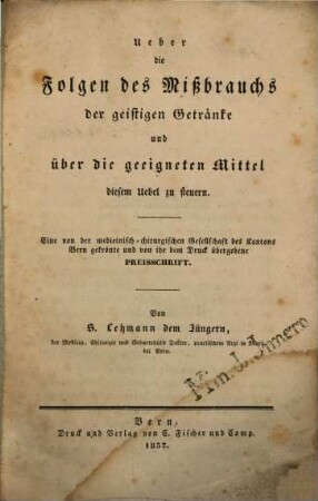 Über die Folgen des Mißbrauchs der geistigen Getränke und über die geeigneten Mittel diesem Übel zu steuern : Eine von der medicin.-chirurg. Gesellschaft des Kant. Bern gekrönkte ... Preisschrift