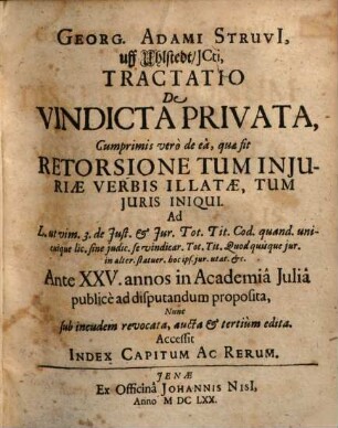 Georgii Adami Struvi[i], in Uhlstedt, ICti, Triga Dissertationum : I. De Vindicta Privata; & Retorsione Iuris iniqui. II. De Aedificiis Privatis. III. De Annona