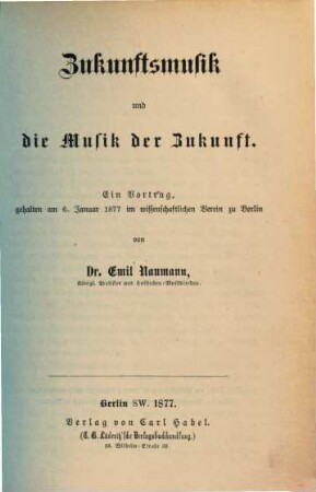 Zukunftsmusik und die Musik der Zukunft : ein Vortrag, gehalten am 6. Januar 1877 im wissenschaftlichen Verein zu Berlin