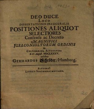 Loco Dissertationis Inauguralis Positiones Aliquot Selectiores Consensu ac Decreto Magnifici Iureconsultorum Ordinis in Celeberrima Altdorfina ... exhibet Gerhardus Schröder, Hamburg.
