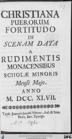 Christiana Puerorum Fortitudo : In Scenam Data A Rudimentis Monacensibus Scholae Minoris Mense Majo. Anno M.DCC.XLVII.