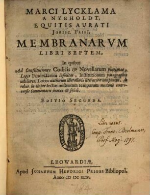 Membranarum libri VII, in quibus ad Constitutiones Codicis et Novellarum, Leges Pandectarum ... Commentarii breves