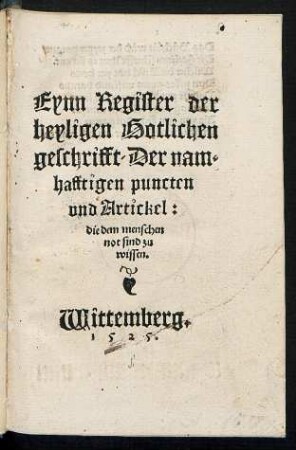 Eynn Register der || heyligen Gotlichen || geschrifft/ Der nam=||hafftigen puncten || vnd Artickel:|| die dem menschen || not sind zu || wissen.||