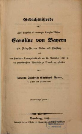 Gedächtnißrede auf Ihre Majestät, die verewigte Königin-Wittwe, Carolin von Bayern, geb. Prinzessin von Baden und Hochberg bei dem feierlichen Trauergottesdienste am 30. November 1841 in der protestantischen Pfarrkirche zu Bamberg