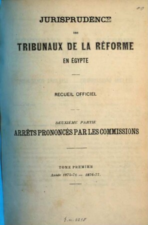 Jurisprudence des tribunaux de la réforme en Egypte. Partie 2, Arrêts prononcés par les commissions : recueil officiel. 1. 1875/77