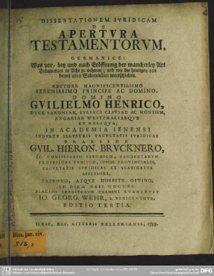 Dissertationem Iuridicam De Apertura Testamentorum, Germanice: Was vor, bey und nach Eröffnung der mancherley Art Testamenten in Acht zu nehmen; und wie die heutigen von denen alten Solennitäten unterschieden